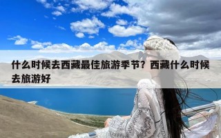 什么时候去西藏最佳旅游季节？西藏什么时候去旅游好