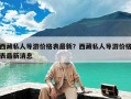 西藏私人导游价格表最新？西藏私人导游价格表最新消息