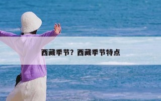 西藏季节？西藏季节特点