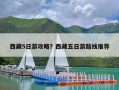 西藏5日游攻略？西藏五日游路线推荐