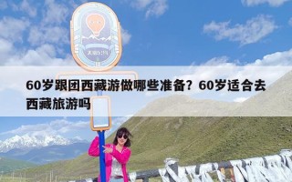 60岁跟团西藏游做哪些准备？60岁适合去西藏旅游吗