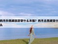 四月份西藏旅游穿什么衣服？四月去西藏穿什么
