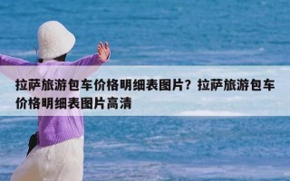 拉萨旅游包车价格明细表图片？拉萨旅游包车价格明细表图片高清