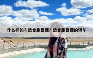 什么样的车适合跑西藏？适合跑西藏的轿车