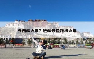 去西藏火车？进藏最佳路线火车