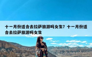 十一月份适合去拉萨旅游吗女生？十一月份适合去拉萨旅游吗女生