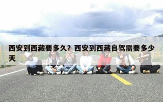 西安到西藏要多久？西安到西藏自驾需要多少天
