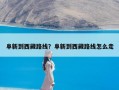 阜新到西藏路线？阜新到西藏路线怎么走