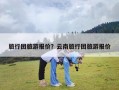 旅行团旅游报价？云南旅行团旅游报价
