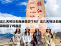 这几天可以去西藏旅游了吗？这几天可以去西藏旅游了吗最近