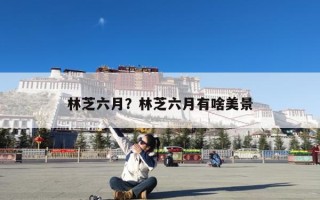 林芝六月？林芝六月有啥美景