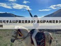 在旺季去拉萨要花费多少？去拉萨大概花多少钱