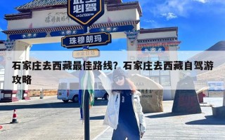 石家庄去西藏最佳路线？石家庄去西藏自驾游攻略
