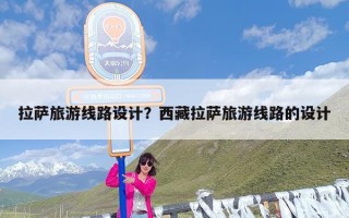 拉萨旅游线路设计？西藏拉萨旅游线路的设计