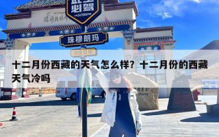 十二月份西藏的天气怎么样？十二月份的西藏天气冷吗