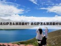 去拉萨怎么旅游最好？去拉萨怎么旅游最好玩
