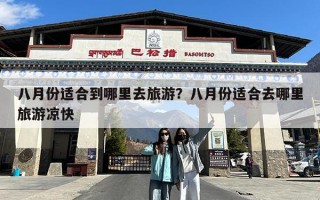 八月份适合到哪里去旅游？八月份适合去哪里旅游凉快