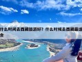 什么时间去西藏旅游好？什么时候去西藏最适合