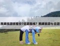 西藏旅游团报价7日游路线？西藏旅游七日游