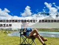 跟团旅游西藏价钱贵吗现在？去西藏旅游跟团游怎么样
