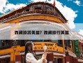 西藏旅游美篇？西藏旅行美篇