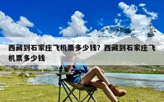 西藏到石家庄飞机票多少钱？西藏到石家庄飞机票多少钱