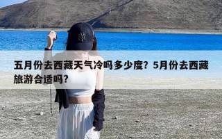 五月份去西藏天气冷吗多少度？5月份去西藏旅游合适吗?