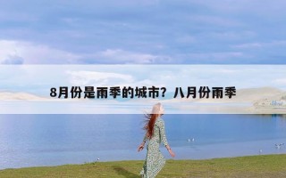 8月份是雨季的城市？八月份雨季