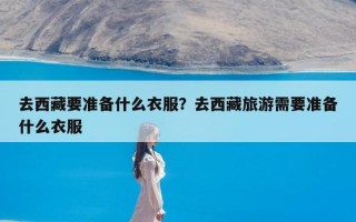 去西藏要准备什么衣服？去西藏旅游需要准备什么衣服
