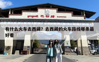 有什么火车去西藏？去西藏的火车路线哪条最好看