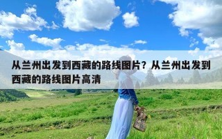 从兰州出发到西藏的路线图片？从兰州出发到西藏的路线图片高清