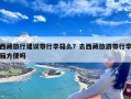 西藏旅行建议带行李箱么？去西藏旅游带行李箱方便吗