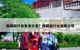 西藏旅行社有多少家？西藏旅行社有限公司