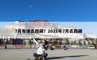 7月有谁去西藏？2021年7月去西藏