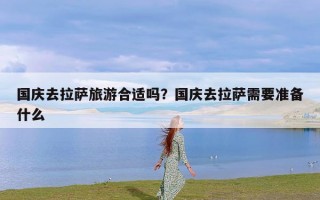 国庆去拉萨旅游合适吗？国庆去拉萨需要准备什么