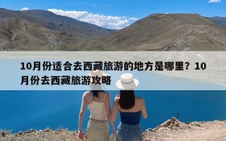 10月份适合去西藏旅游的地方是哪里？10月份去西藏旅游攻略