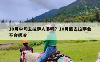 10月中旬去拉萨人多吗？10月底去拉萨会不会很冷