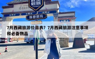 7月西藏旅游价目表？7月西藏旅游注意事项和必备物品