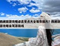 西藏旅游攻略必去景点大全推荐图片？西藏旅游攻略自驾游路线