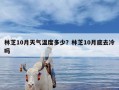 林芝10月天气温度多少？林芝10月底去冷吗