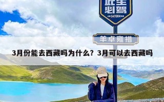 3月份能去西藏吗为什么？3月可以去西藏吗