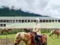 西藏旅行三个月要花多少钱？西藏旅游半个月费用
