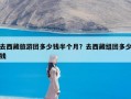 去西藏旅游团多少钱半个月？去西藏组团多少钱