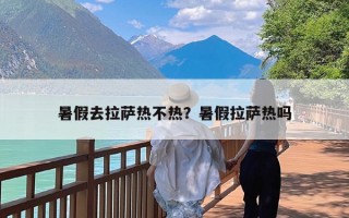 暑假去拉萨热不热？暑假拉萨热吗