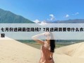 七月份进藏最佳路线？7月进藏需要带什么衣服