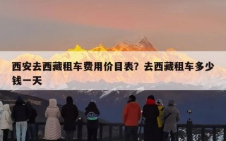 西安去西藏租车费用价目表？去西藏租车多少钱一天