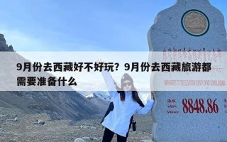 9月份去西藏好不好玩？9月份去西藏旅游都需要准备什么