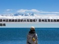 贵州去西藏旅游的火车路线？贵州出发去西藏路线