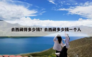 去西藏得多少钱？去西藏多少钱一个人