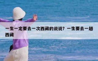 一生一定要去一次西藏的说说？一生要去一趟西藏